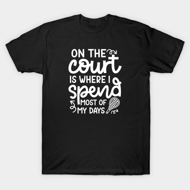 On The Court Is Where I Spend Most Of My Days Tennis Cute Funny T-Shirt by GlimmerDesigns